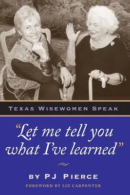 Hadd mondjam el, mit tanultam! Texas Wisewomen Speak - Let Me Tell You What I've Learned: Texas Wisewomen Speak