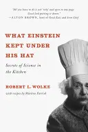 Amit Einstein a kalapja alatt tartott: A tudomány titkai a konyhában - What Einstein Kept Under His Hat: Secrets of Science in the Kitchen