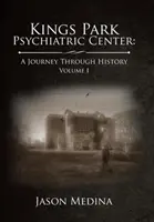 Kings Park Pszichiátriai Központ: utazás a történelemben: I. kötet - Kings Park Psychiatric Center: a Journey Through History: Volume I