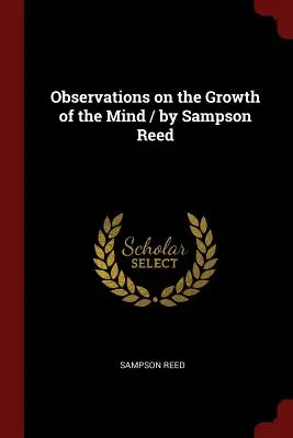 Megfigyelések az elme fejlődéséről / Sampson Reedtől - Observations on the Growth of the Mind / By Sampson Reed