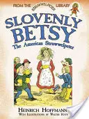 Slovenly Betsy: Az amerikai Struwwelpeter - Slovenly Betsy: The American Struwwelpeter