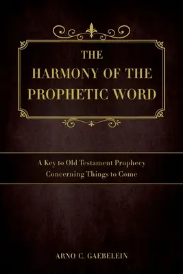 A prófétai szó harmóniája: Az ószövetségi próféciák kulcsa az eljövendő dolgokra vonatkozóan - The Harmony of the Prophetic Word: A Key to Old Testament Prophecy Concerning Things to Come