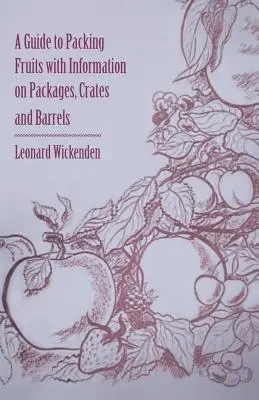 Útmutató a gyümölcsök csomagolásához, a csomagolásokról, ládákról és hordókról szóló információkkal - A Guide to Packing Fruits with Information on Packages, Crates and Barrels