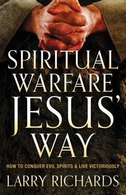 Lelki harc Jézus útja: Hogyan győzd le a gonosz szellemeket és élj győztesen? - Spiritual Warfare Jesus' Way: How to Conquer Evil Spirits and Live Victoriously