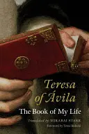 Avilai Teréz: Az életem könyve - Teresa of Avila: The Book of My Life