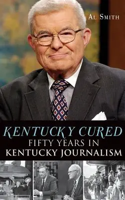 Kentucky Cured: Ötven év Kentucky újságírása - Kentucky Cured: Fifty Years in Kentucky Journalism