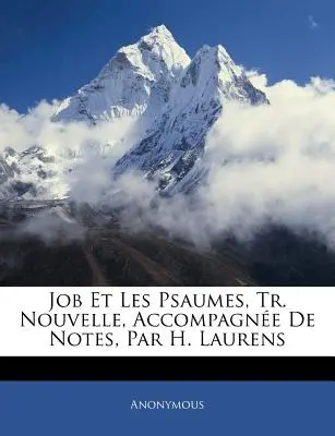 Job Et Les Psaumes, Tr. Nouvelle, Accompagne De Notes, Par H. Laurens