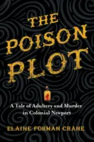 The Poison Plot: A Tale of Adultery and Murder in Colonial Newport (Příběh o cizoložství a vraždě v koloniálním Newportu) - The Poison Plot: A Tale of Adultery and Murder in Colonial Newport