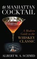 A Manhattan koktél: A modern útmutató a klasszikus whiskyhez - The Manhattan Cocktail: A Modern Guide to the Whiskey Classic