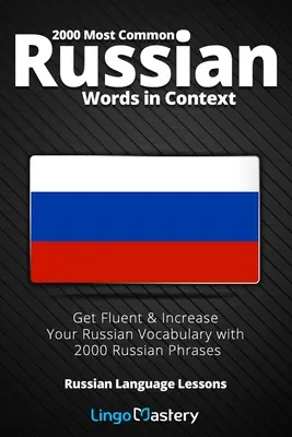 2000 leggyakoribb orosz szó kontextusban: Get Fluent & Increase Your Russian Vocabulary with 2000 Russian Phrases (2000 orosz kifejezéssel) - 2000 Most Common Russian Words in Context: Get Fluent & Increase Your Russian Vocabulary with 2000 Russian Phrases