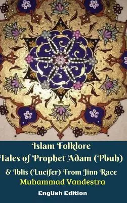 Iszlám népmesei mesék Ádám prófétáról (Pbuh) és Iblisről (Lucifer) a dzsinn fajból Angol kiadás - Islam Folklore Tales of Prophet Adam (Pbuh) and Iblis (Lucifer) From Jinn Race English Edition