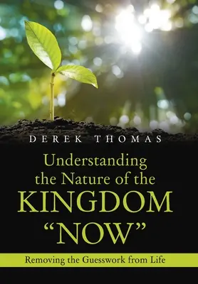 A Királyság természetének megértése most: Az életből a találgatás eltávolítása - Understanding the Nature of the Kingdom Now: Removing the Guesswork from Life