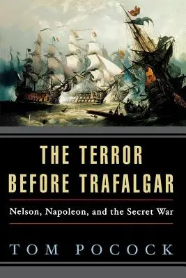 A Trafalgar előtti rémület: Nelson, Napóleon és a titkos háború - The Terror Before Trafalgar: Nelson, Napoleon, and the Secret War