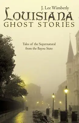 Louisianai szellemtörténetek: Mesék a természetfeletti történetekről a Bayou államból - Louisiana Ghost Stories: Tales of the Supernatural from the Bayou State