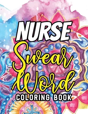 Nővér káromkodó szavak színezőkönyve: A Humoros Snarky & Unique Adult Coloring Book for Registered Nurses, Nurses Stress Relief and Mood Lifting book, Nurs - Nurse Swear Word Coloring Book: A Humorous Snarky & Unique Adult Coloring Book for Registered Nurses, Nurses Stress Relief and Mood Lifting book, Nurs