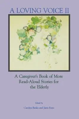 Egy szerető hang II: Egy gondozó könyve további felolvasott történetekkel az idősek számára - A Loving Voice II: A Caregiver's Book of More Read-Aloud Stories for the Elderly