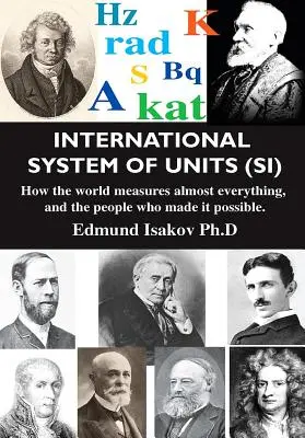 Nemzetközi mértékegységrendszer (Si): Hogyan mér a világ szinte mindent, és azok az emberek, akik ezt lehetővé tették - International System of Units (Si): How the World Measures Almost Everything, and the People Who Made It Possible