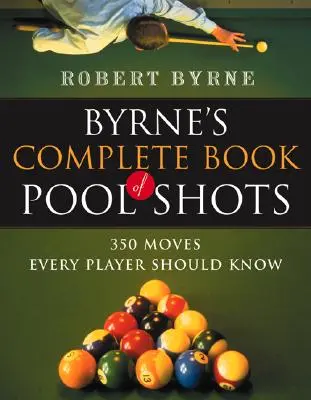 Byrne's Complete Book of Pool Shots: 350 mozdulat, amit minden játékosnak ismernie kell - Byrne's Complete Book of Pool Shots: 350 Moves Every Player Should Know