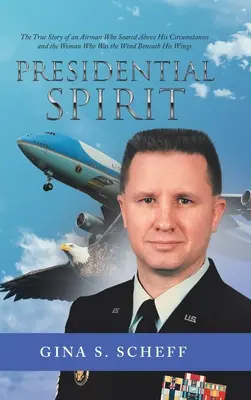 Elnöki szellem: Egy pilóta igaz története, aki felülemelkedett a körülményein, és a nőé, aki a szél volt a szárnyai alatt - Presidential Spirit: The True Story of an Airman Who Soared Above His Circumstances and the Woman Who Was the Wind Beneath His Wings