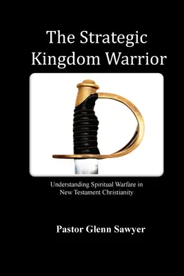 A stratégiai királyság harcosa: A lelki hadviselés megértése az újszövetségi kereszténységben - The Strategic Kingdom Warrior: Understanding Spiritual Warfare in New Testament Christianity