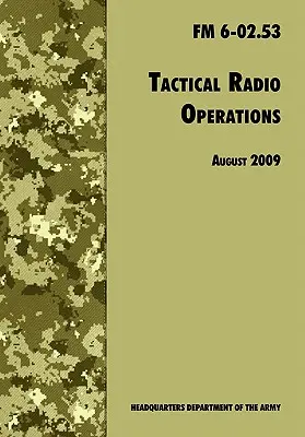 Taktikai rádióműveletek: A hivatalos U.S. Army Field Manual FM 6-02.53 (2009. augusztusi felülvizsgálat) - Tactical Radio Operations: The Official U.S. Army Field Manual FM 6-02.53 (August 2009 revision)