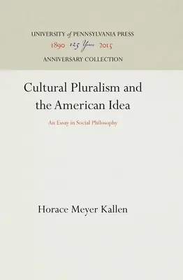 A kulturális pluralizmus és az amerikai eszme: Egy társadalomfilozófiai esszé - Cultural Pluralism and the American Idea: An Essay in Social Philosophy