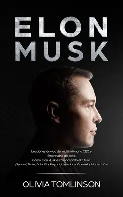 Elon Musk: Musk: Lecciones de vida del multimillonario CEO y Empresario de xito. Cmo Elon Musk est innovando el futuro. SpaceX, Tes - Elon Musk: Lecciones de vida del multimillonario CEO y Empresario de xito. Cmo Elon Musk est innovando el futuro. SpaceX, Tes