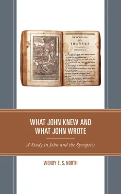 Amit János tudott és amit János írt: Tanulmány Jánosról és a szinoptikusokról - What John Knew and What John Wrote: A Study in John and the Synoptics