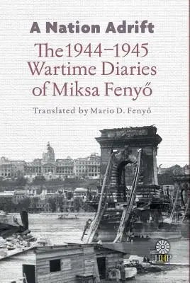 A Nation Adrift: Fenyő Miksa 1944-1945-ös háborús naplói - A Nation Adrift: The 1944-1945 Wartime Diaries of Miksa Fenyő