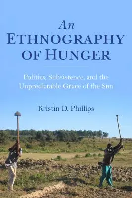 Az éhség etnográfiája: Politika, megélhetés és a Nap kiszámíthatatlan kegye - An Ethnography of Hunger: Politics, Subsistence, and the Unpredictable Grace of the Sun