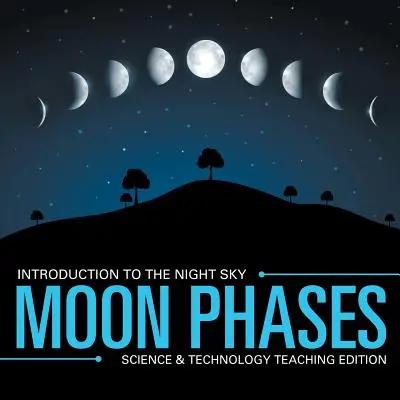 Holdfázisok - Bevezetés az éjszakai égboltba - Tudományos és technológiai tanítási kiadás - Moon Phases - Introduction to the Night Sky - Science & Technology Teaching Edition