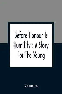 A becsület előtt az alázat áll: A Story for the Young - Before Honour Is Humility: A Story For The Young