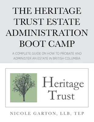 Az Örökségi Tröszt hagyatéki adminisztráció Boot Camp: Teljes útmutató a hagyatéki eljárásról és a hagyaték kezeléséről Brit Kolumbiában - The Heritage Trust Estate Administration Boot Camp: A Complete Guide on How to Probate and Administer an Estate in British Columbia