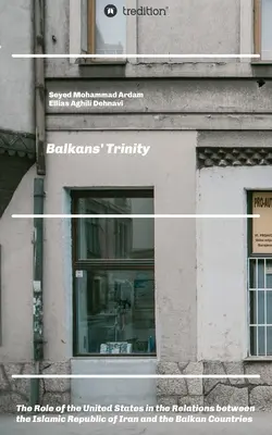 A Balkán szentháromsága: Az Egyesült Államok szerepe az Iráni Iszlám Köztársaság és a balkáni országok közötti kapcsolatokban - Balkans' Trinity: The Role of the United States in the Relations between the Islamic Republic of Iran and the Balkan Countries