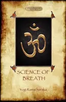 A légzés tudománya: A fizikai, mentális, pszichikai és spirituális fejlődés keleti légzésfilozófiájának teljes kézikönyve (Aziloth - The Science of Breath: A Complete Manual of the Oriental Breathing Philosophy of Physical, Mental, Psychic and Spiritual Development (Aziloth