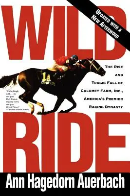 Wild Ride: A Calumet Farm Inc. felemelkedése és bukása, Amerika első számú versenydinasztiája - Wild Ride: The Rise and Fall of Calumet Farm Inc., America's Premier Racing Dynasty