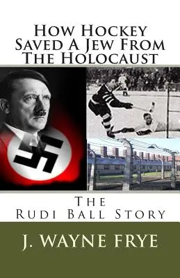 Hogyan mentett meg a jégkorong egy zsidót a holokauszttól: A Rudi Ball története - How Hockey Saved a Jew from the Holacaust: The Rudi Ball Story