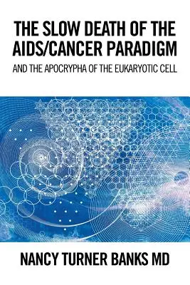A segélyek/rák paradigma lassú halála: És az eukarióta sejt apokrifja - The Slow Death of the Aids/Cancer Paradigm: And the Apocrypha of the Eukaryotic Cell
