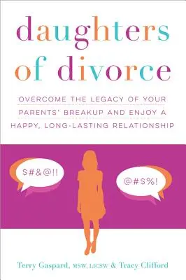 A válás lányai: Lépj túl a szüleid szakításának örökségén, és élvezd a boldog, hosszú távú kapcsolatot - Daughters of Divorce: Overcome the Legacy of Your Parents' Breakup and Enjoy a Happy, Long-Lasting Relationship