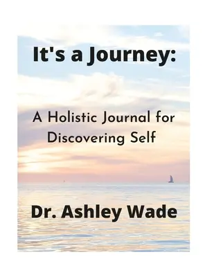 It's a Journey: Egy holisztikus napló az önmaga felfedezéséhez - It's a Journey: A Holistic Journal for Discovering Self