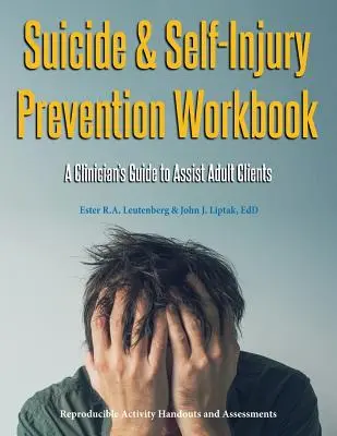 Öngyilkosság és önkárosítás megelőzésének munkakönyve: A Clinician's Guide to Assist Adult Clients (Egy klinikus útmutatója a felnőtt ügyfelek segítéséhez) - Suicide & Self-Injury Prevention Workbook: A Clinician's Guide to Assist Adult Clients