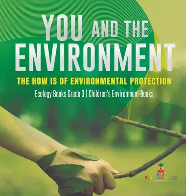 Te és a környezet: A környezetvédelem hogyanja - Ökológiai könyvek 3. osztály - Környezetvédelmi könyvek gyerekeknek - You and The Environment: The How's of Environmental Protection - Ecology Books Grade 3 - Children's Environment Books