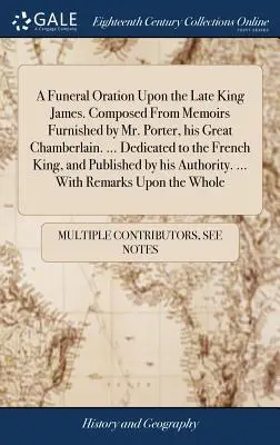 A Funeral Oration Upon the Late King James. Összeállítva Porter úr, a nagy kamarás emlékirataiból. ... A francia királynak szentelve, egy - A Funeral Oration Upon the Late King James. Composed from Memoirs Furnished by Mr. Porter, His Great Chamberlain. ... Dedicated to the French King, an