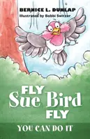 Fly Sue Bird Fly: meg tudod csinálni - Fly Sue Bird Fly: You Can Do It