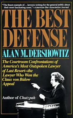 A legjobb védelem: Amerika legszókimondóbb ügyvédjének, az utolsó esélyes ügyvédnek a tárgyalótermi konfrontációi - Az ügyvéd, aki megnyerte a Claus Von Bulo ügyet - The Best Defense: The Courtroom Confrontations of America's Most Outspoken Lawyer of Last Resort-- The Lawyer Who Won the Claus Von Bulo