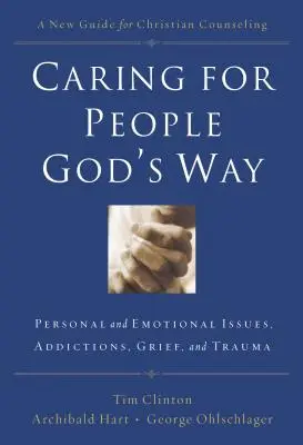 Az emberekről való gondoskodás Isten módján: Személyes és érzelmi kérdések, függőségek, gyász és trauma - Caring for People God's Way: Personal and Emotional Issues, Addictions, Grief, and Trauma