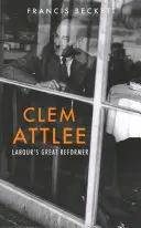 Clem Attlee: Attlee Attlee: A munkásság nagy reformere - Clem Attlee: Labour's Great Reformer