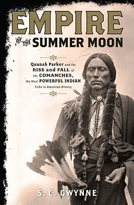 A nyári hold birodalma: Quanah Parker és a komancsok, az amerikai történelem legerősebb indián törzsének felemelkedése és bukása - Empire of the Summer Moon: Quanah Parker and the Rise and Fall of the Comanches, the Most Powerful Indian Tribe in American History