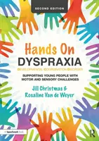 Kézzel a diszpraxiáról: Fejlődési koordinációs zavar: Dyspraxia: A motoros és érzékszervi kihívásokkal küzdő fiatalok támogatása - Hands on Dyspraxia: Developmental Coordination Disorder: Supporting Young People with Motor and Sensory Challenges