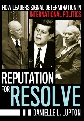 Az elszántság hírneve: Hogyan jelzik a vezetők az elszántságot a nemzetközi politikában? - Reputation for Resolve: How Leaders Signal Determination in International Politics